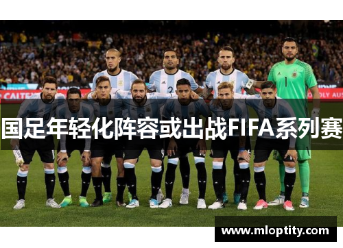国足年轻化阵容或出战FIFA系列赛